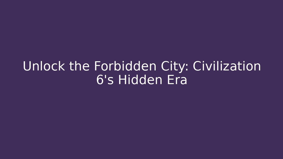 Unlock the Forbidden City: Civilization 6's Hidden Era - Critter Realm