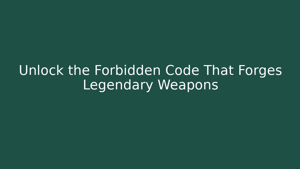Unlock the Forbidden Code That Forges Legendary Weapons