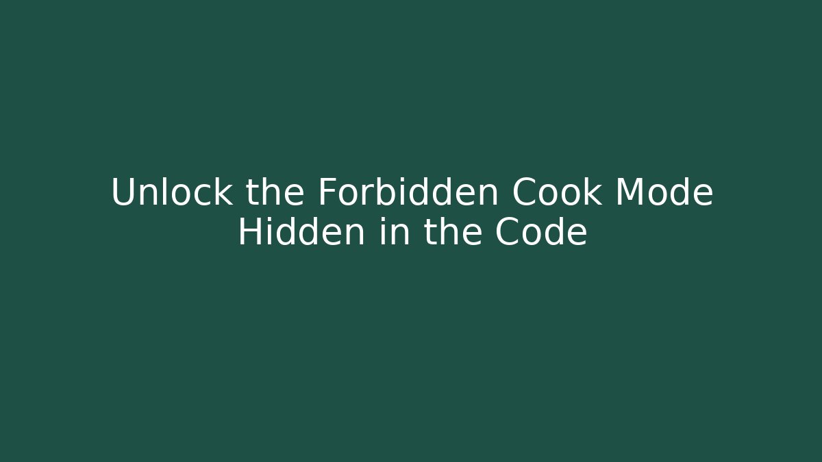 Unlock the Forbidden Cook Mode Hidden in the Code