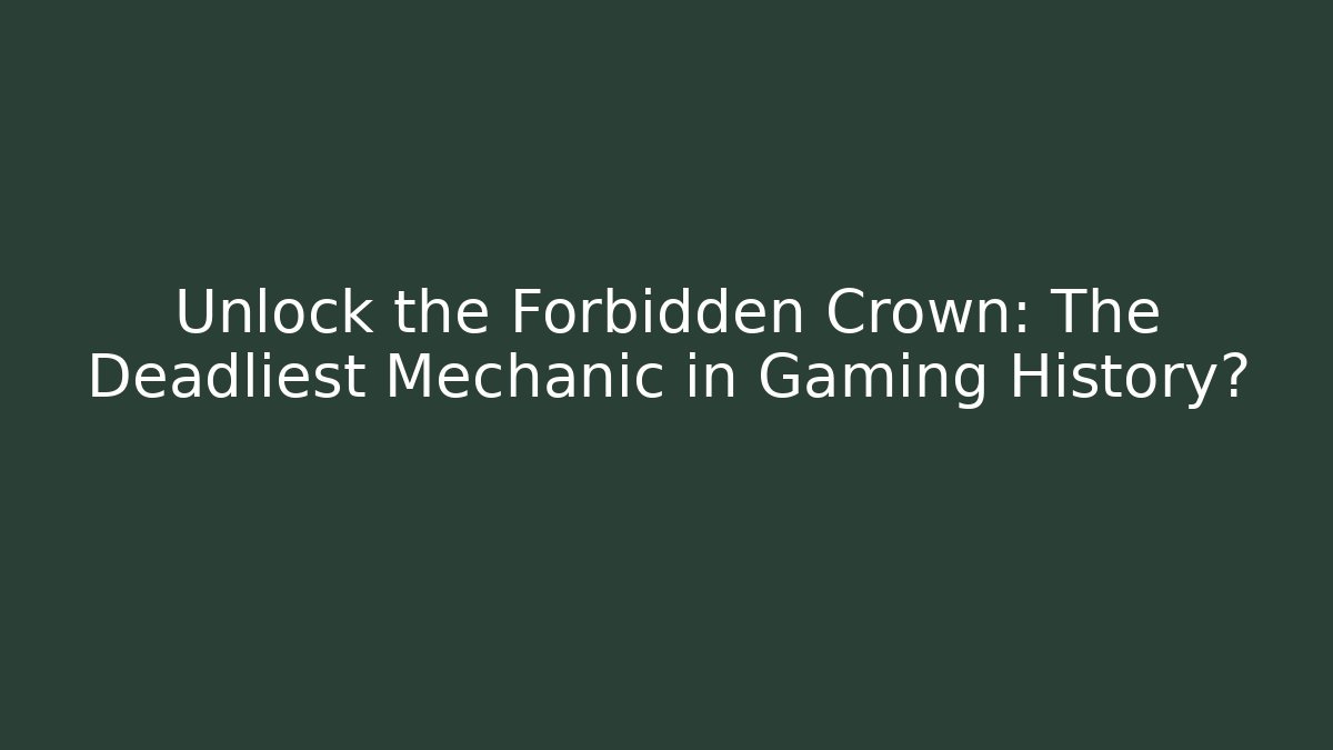 Unlock the Forbidden Crown: The Deadliest Mechanic in Gaming History?