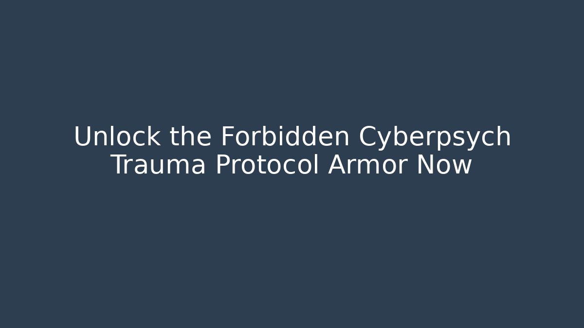 Unlock the Forbidden Cyberpsych Trauma Protocol Armor Now