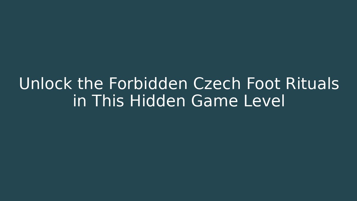 Unlock the Forbidden Czech Foot Rituals in This Hidden Game Level