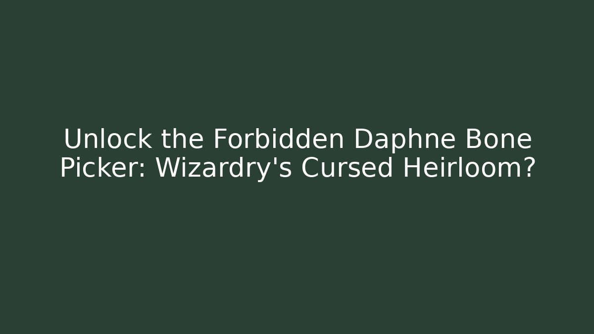 Unlock the Forbidden Daphne Bone Picker: Wizardry's Cursed Heirloom?