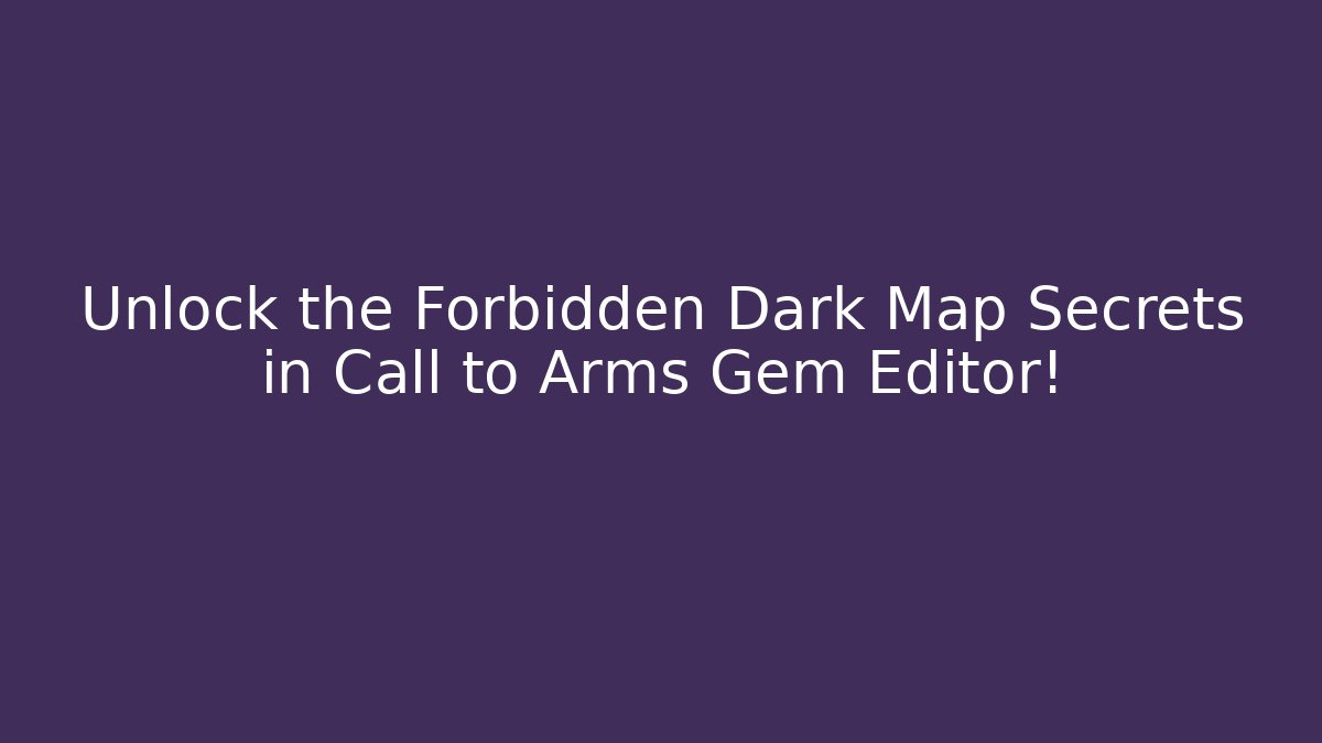 Unlock the Forbidden Dark Map Secrets in Call to Arms Gem Editor!