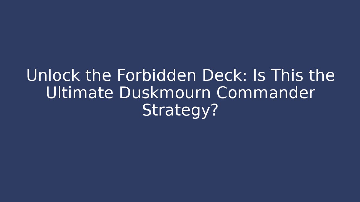 Unlock the Forbidden Deck: Is This the Ultimate Duskmourn Commander Strategy?