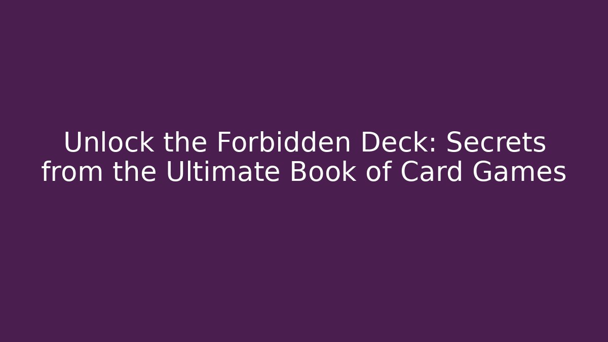 Unlock the Forbidden Deck: Secrets from the Ultimate Book of Card Games