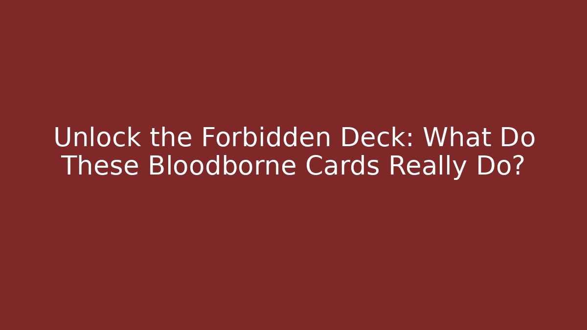 Unlock the Forbidden Deck: What Do These Bloodborne Cards Really Do?