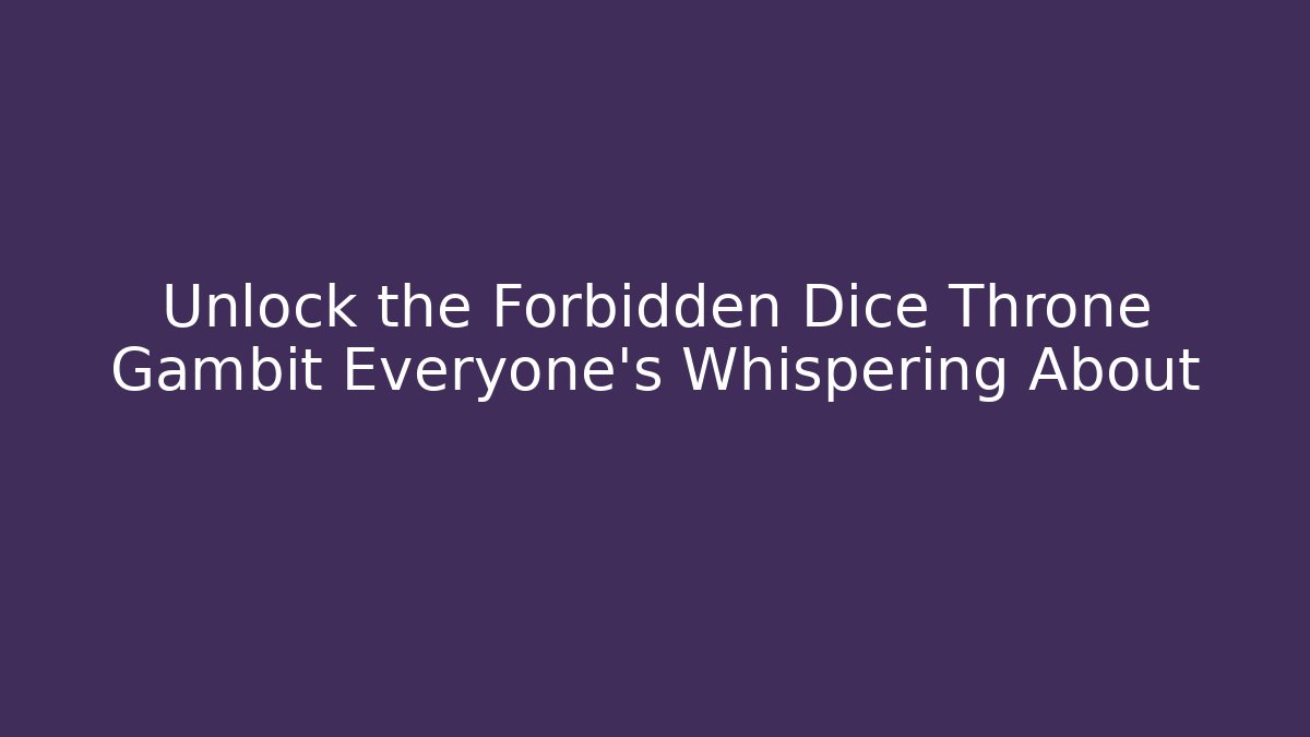 Unlock the Forbidden Dice Throne Gambit Everyone's Whispering About