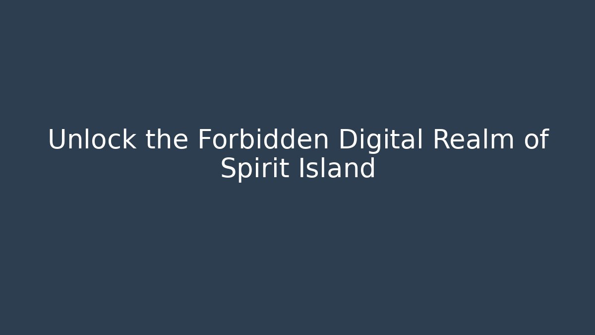 Unlock the Forbidden Digital Realm of Spirit Island
