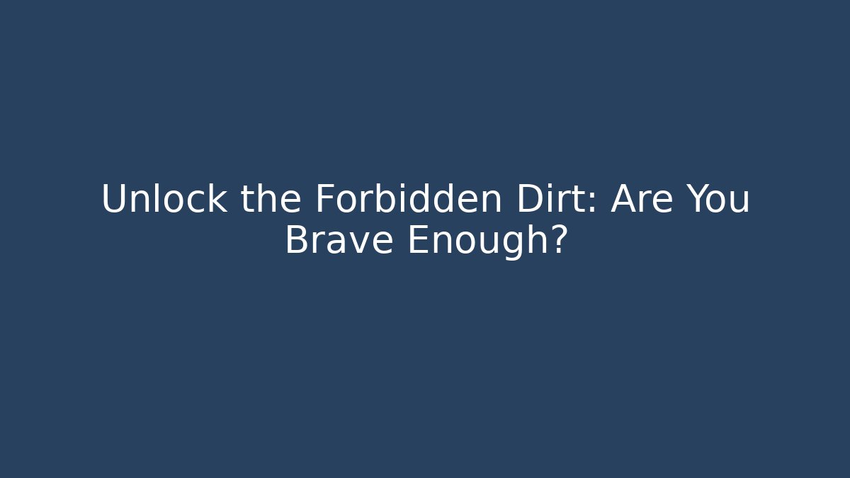 Unlock the Forbidden Dirt: Are You Brave Enough?