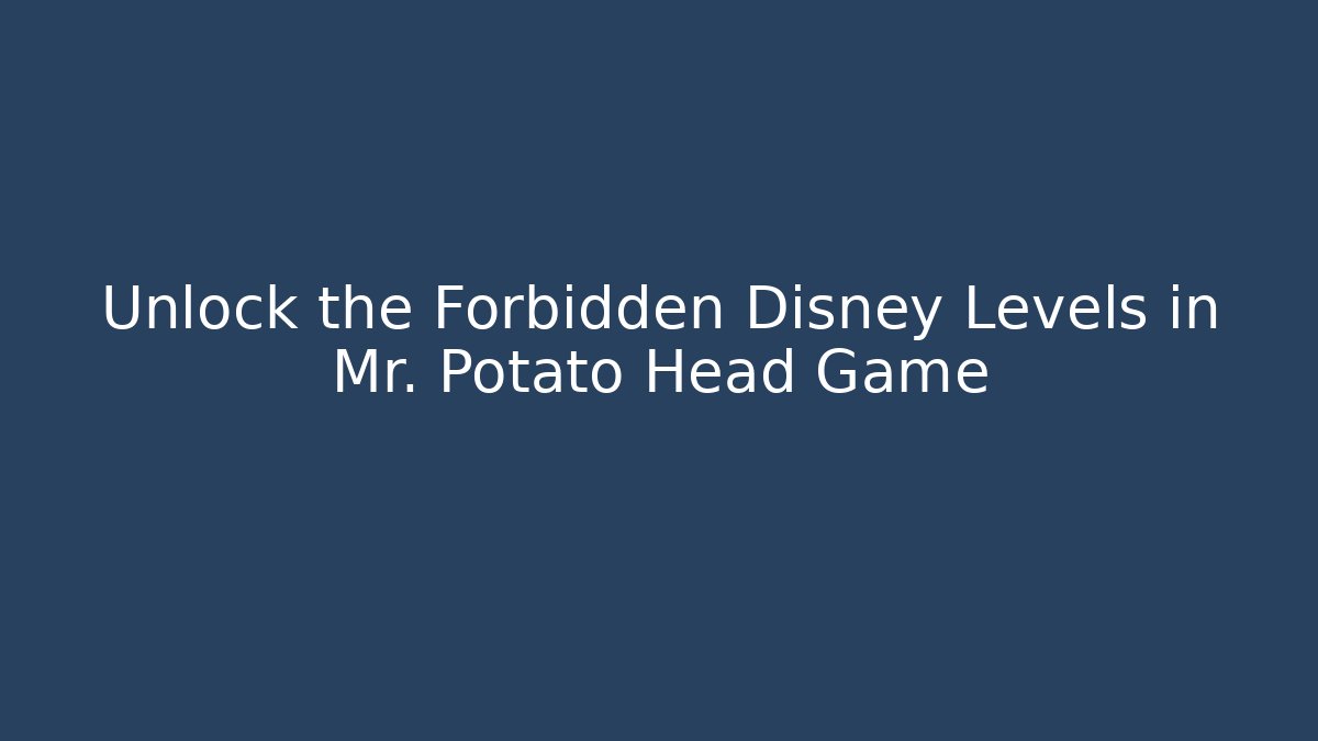 Unlock the Forbidden Disney Levels in Mr. Potato Head Game - Critter Realm