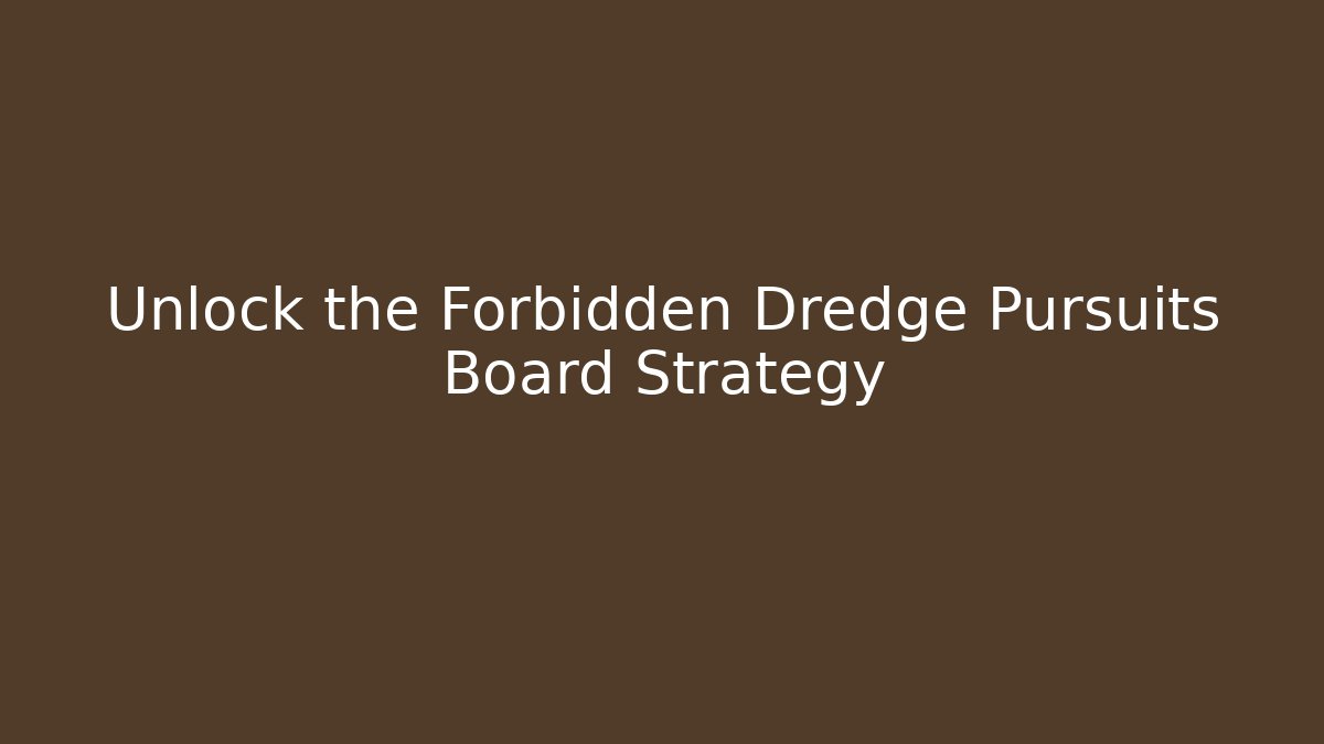Unlock the Forbidden Dredge Pursuits Board Strategy