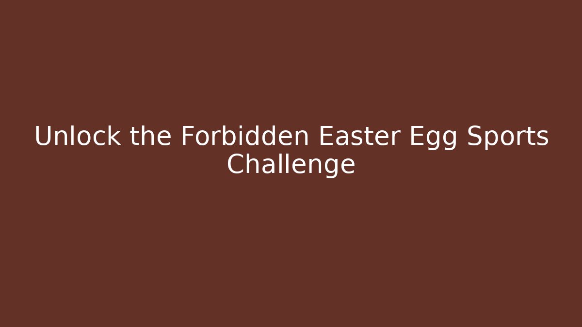 Unlock the Forbidden Easter Egg Sports Challenge