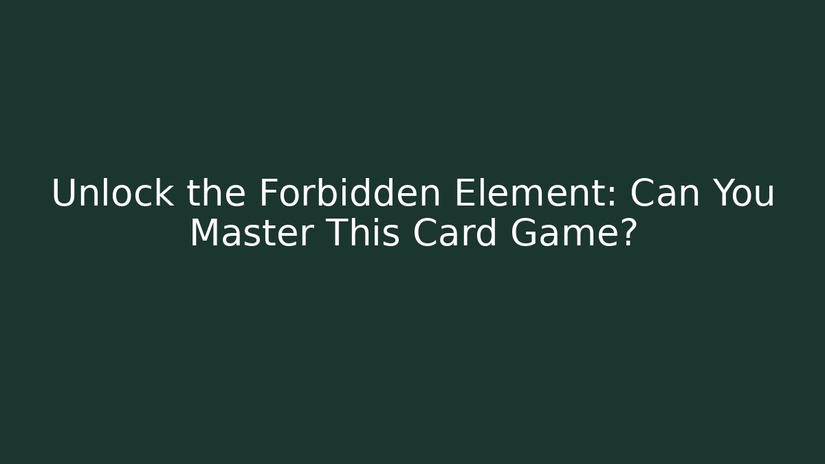 Unlock the Forbidden Element: Can You Master This Card Game?