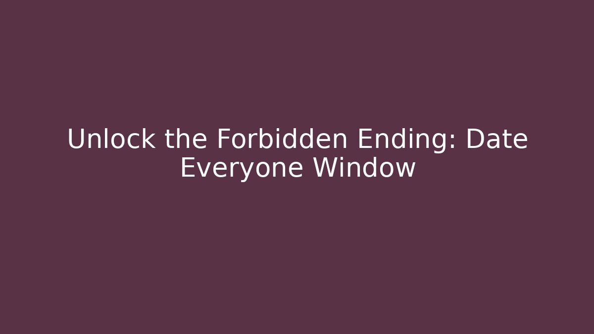 Unlock the Forbidden Ending: Date Everyone Window