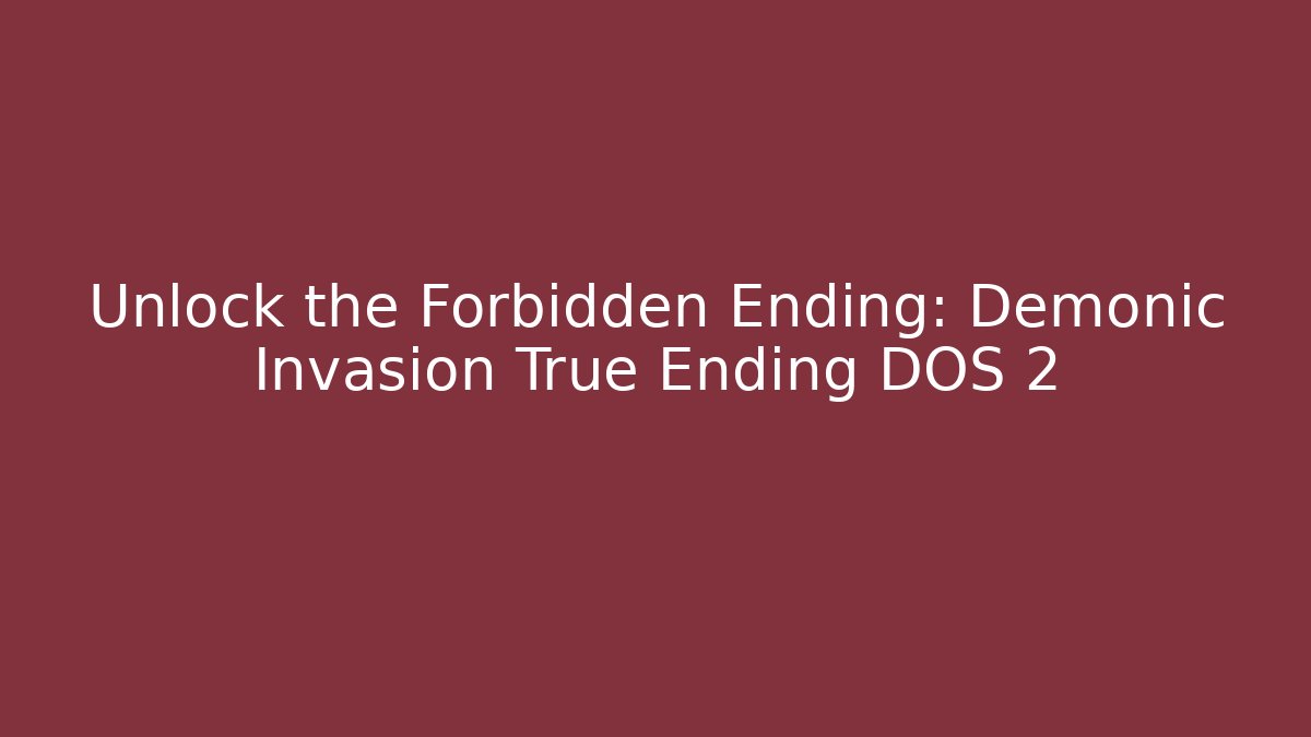 Unlock the Forbidden Ending: Demonic Invasion True Ending DOS 2