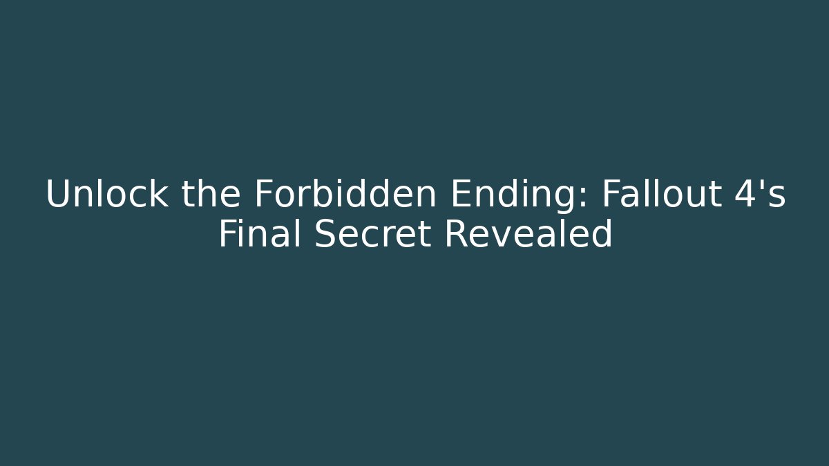 Unlock the Forbidden Ending: Fallout 4's Final Secret Revealed