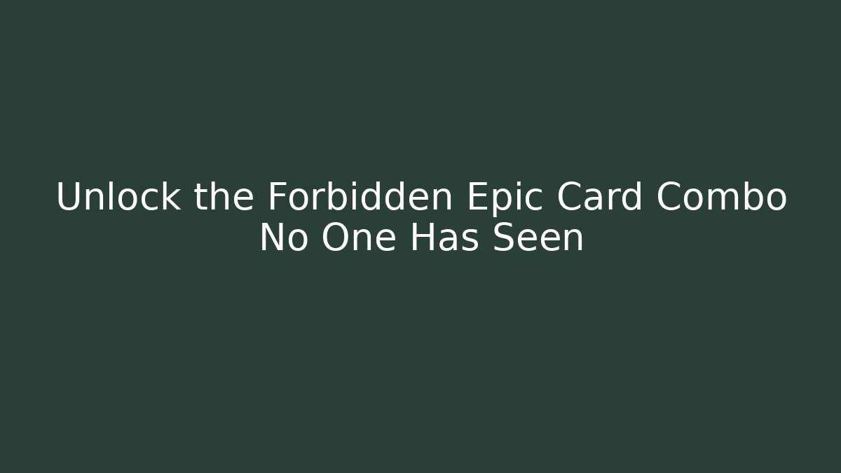 Unlock the Forbidden Epic Card Combo No One Has Seen