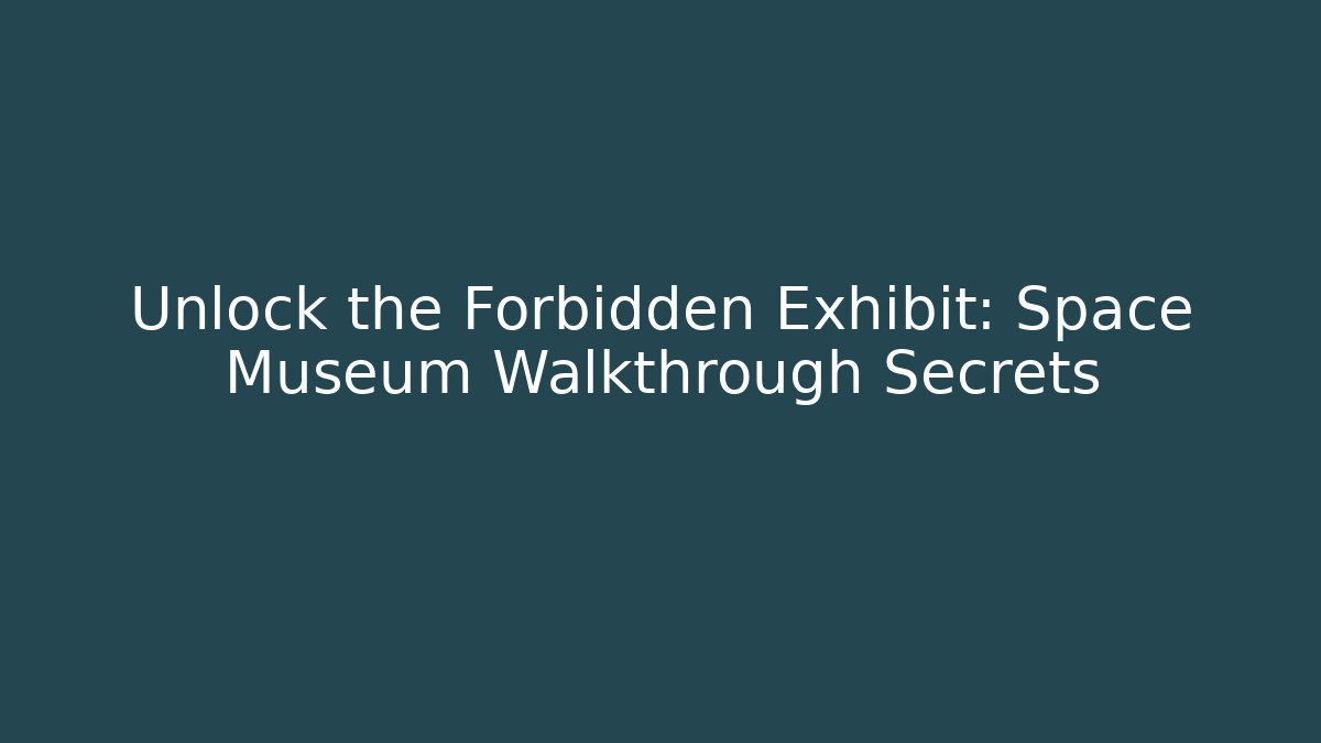 Unlock the Forbidden Exhibit: Space Museum Walkthrough Secrets