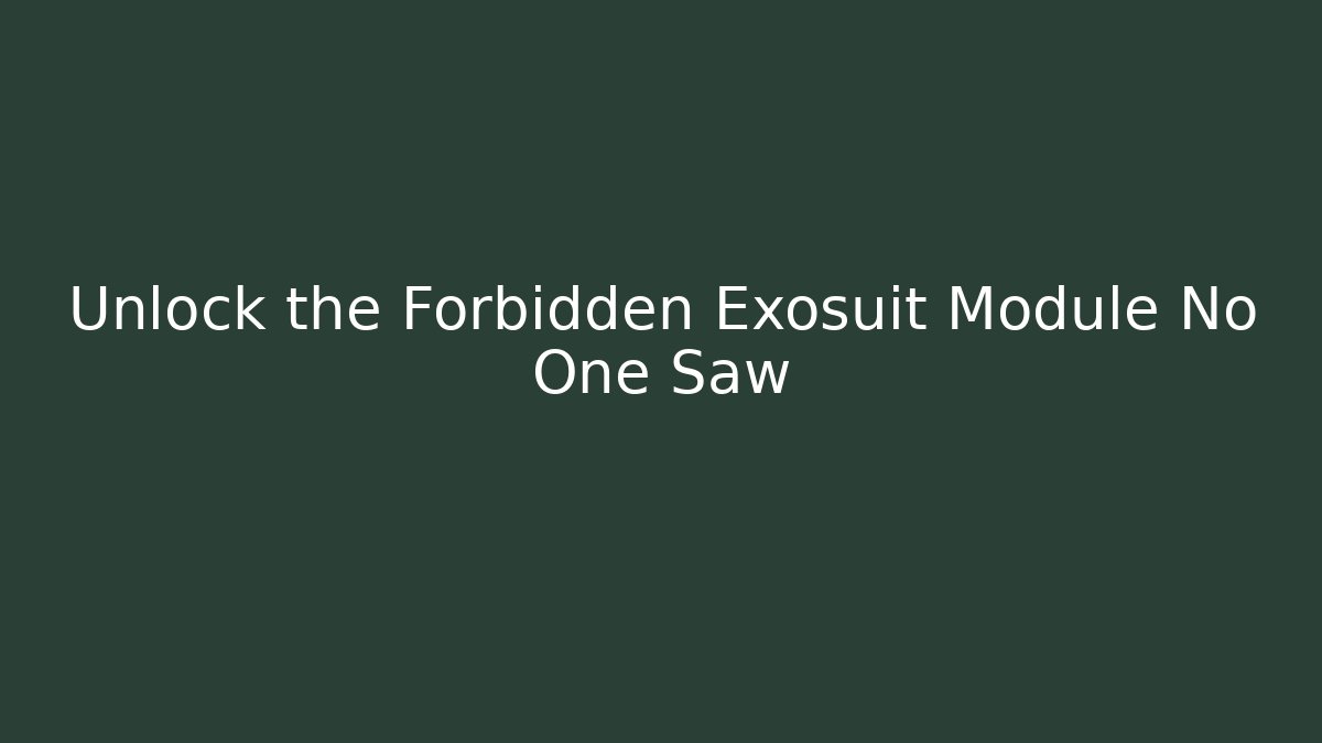 Unlock the Forbidden Exosuit Module No One Saw