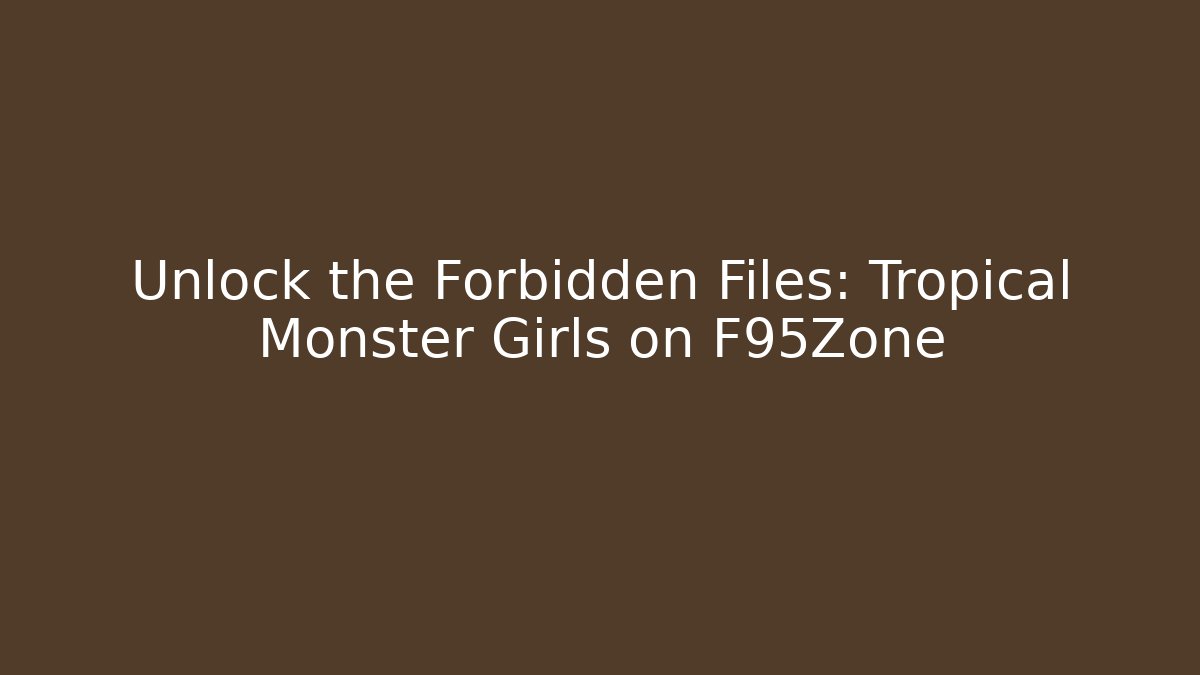 Unlock the Forbidden Files: Tropical Monster Girls on F95Zone