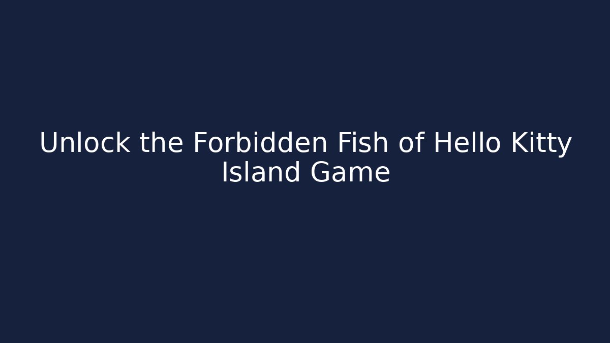 Unlock the Forbidden Fish of Hello Kitty Island Game