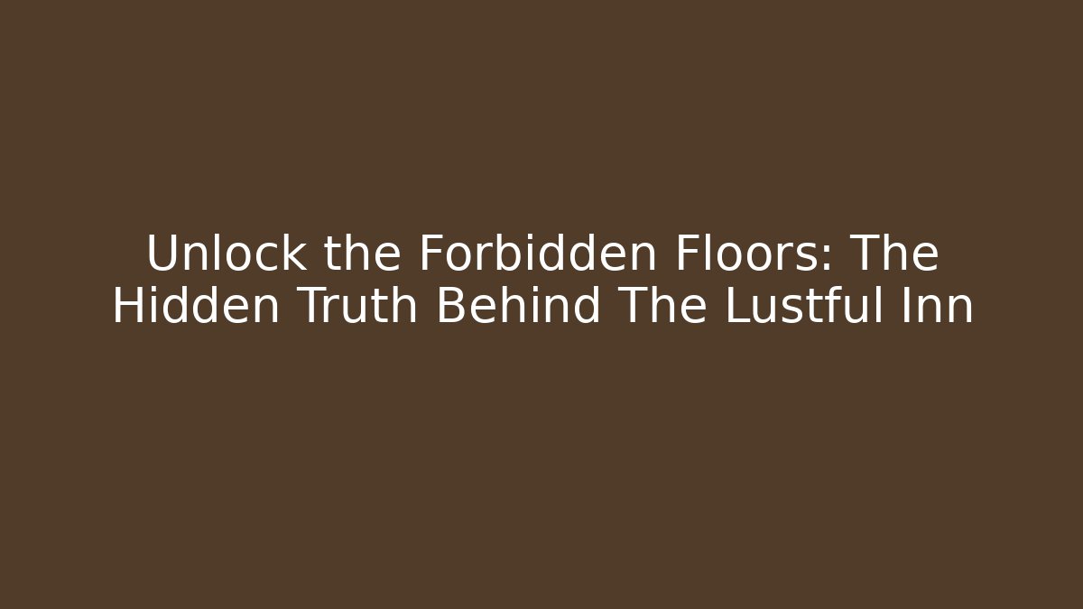Unlock the Forbidden Floors: The Hidden Truth Behind The Lustful Inn