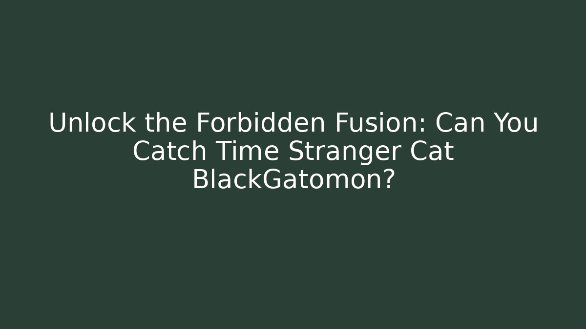 Unlock the Forbidden Fusion: Can You Catch Time Stranger Cat BlackGatomon?
