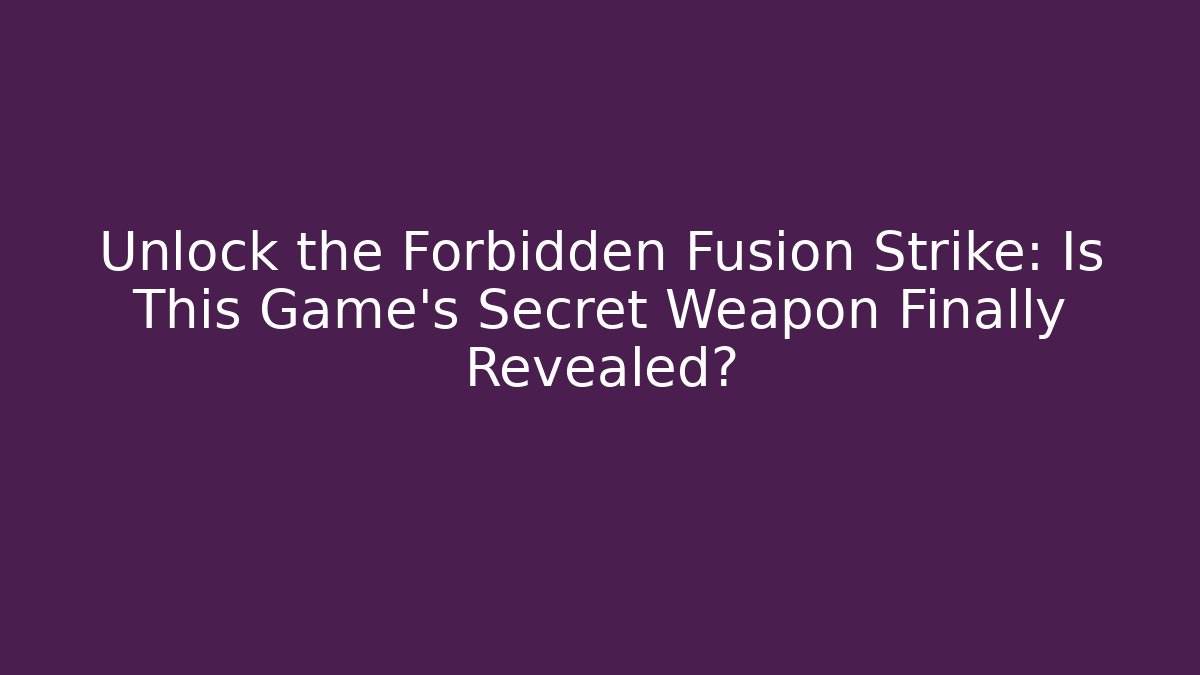Unlock the Forbidden Fusion Strike: Is This Game’s Secret Weapon Finally Revealed?