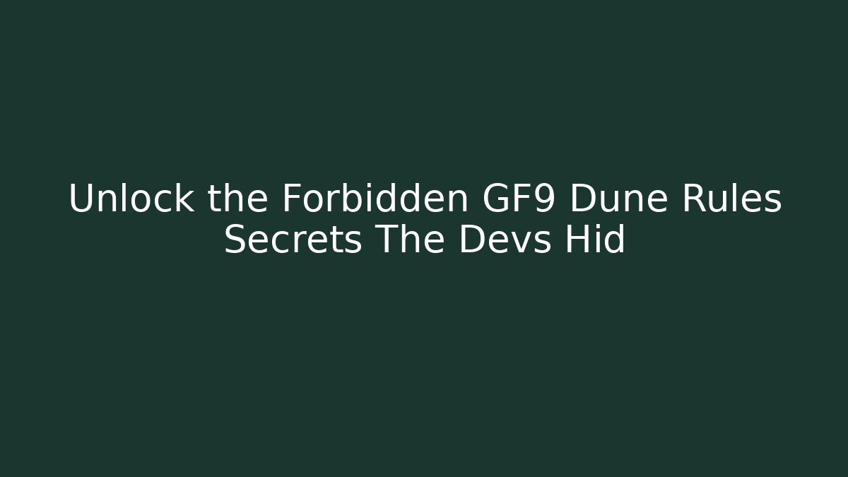 Unlock the Forbidden GF9 Dune Rules Secrets The Devs Hid