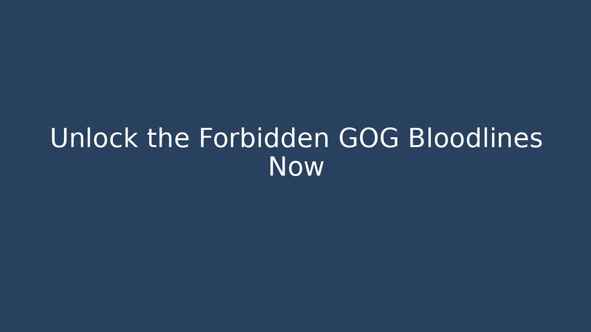 Unlock the Forbidden GOG Bloodlines Now
