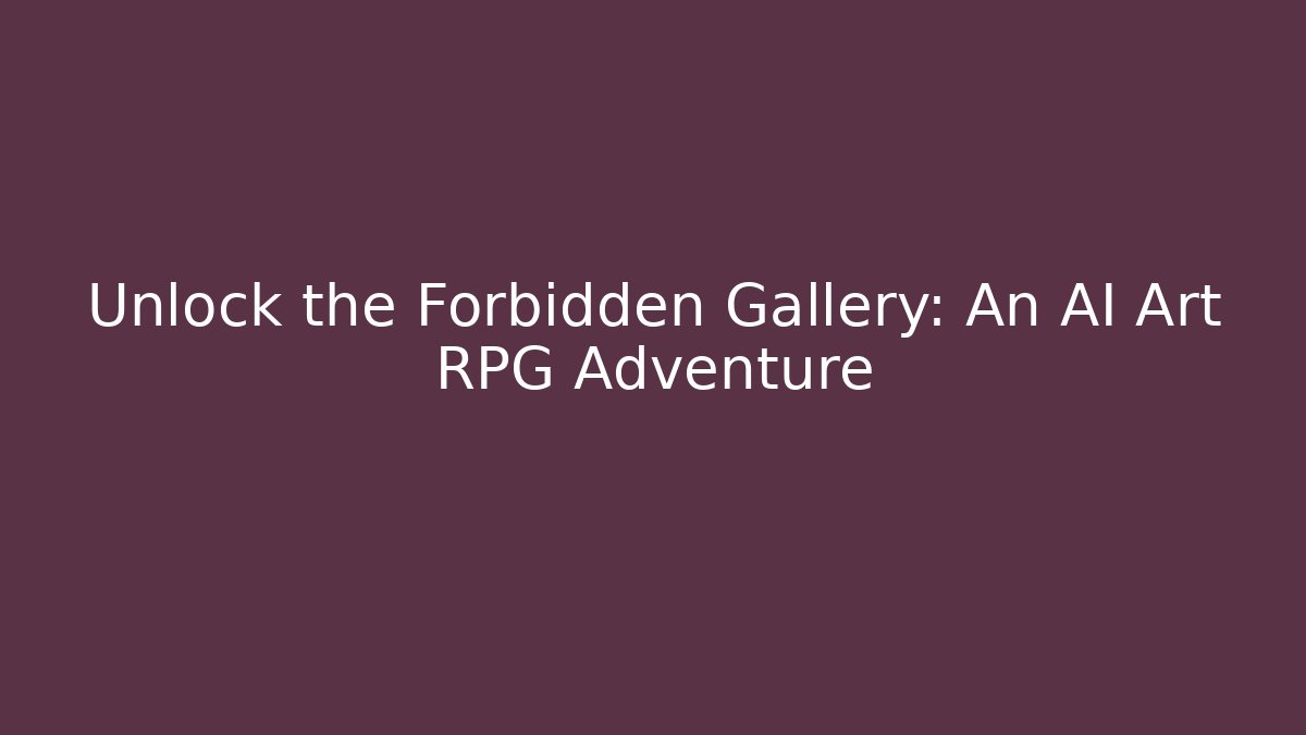 Unlock the Forbidden Gallery: An AI Art RPG Adventure