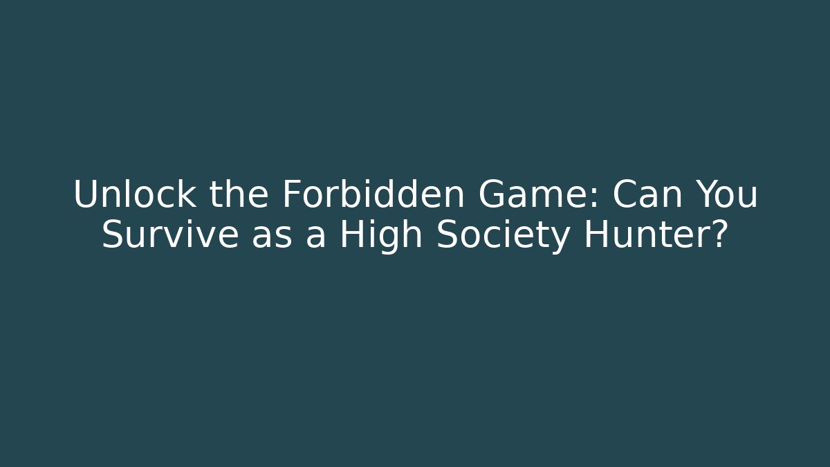 Unlock the Forbidden Game: Can You Survive as a High Society Hunter?