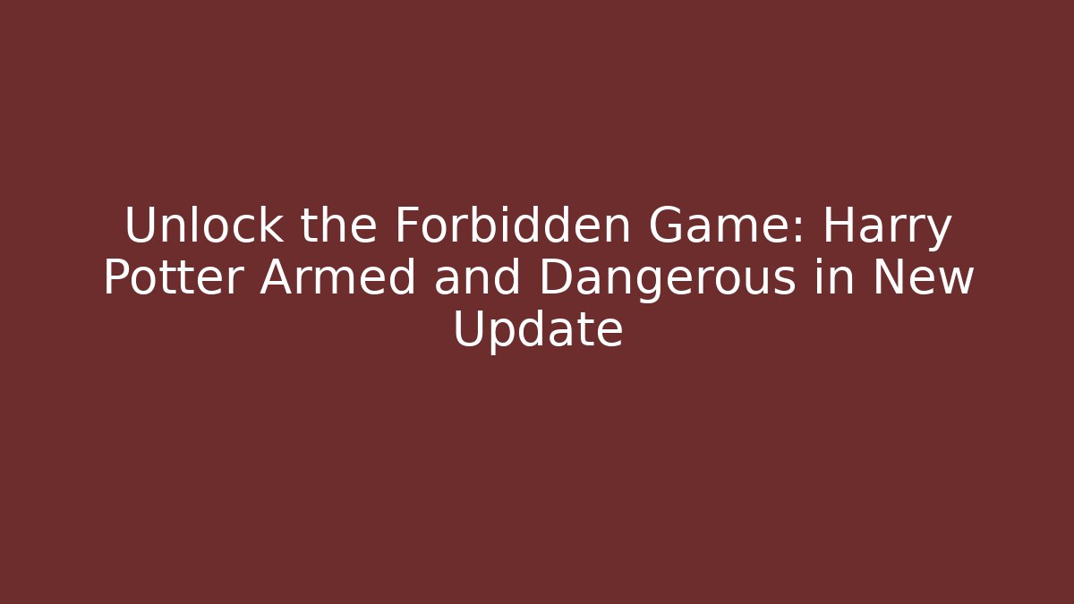 Unlock the Forbidden Game: Harry Potter Armed and Dangerous in New Update