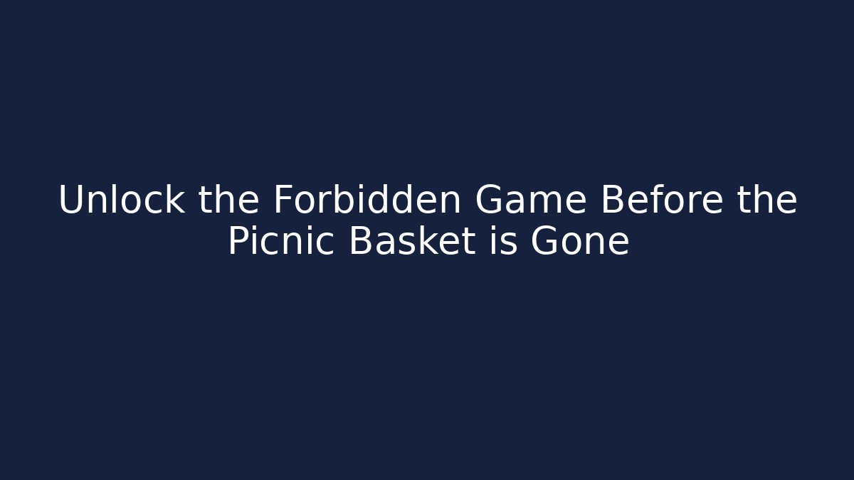 Unlock the Forbidden Game Before the Picnic Basket is Gone
