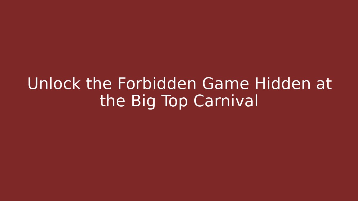 Unlock the Forbidden Game Hidden at the Big Top Carnival