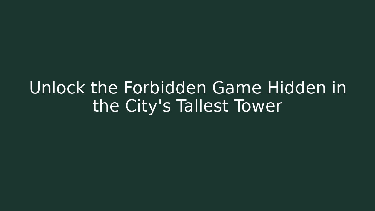 Unlock the Forbidden Game Hidden in the City's Tallest Tower