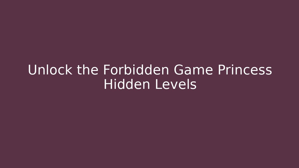 Unlock the Forbidden Game Princess Hidden Levels