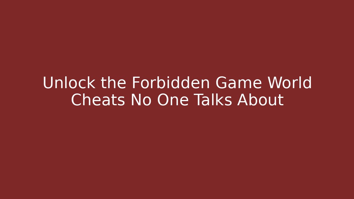 Unlock the Forbidden Game World Cheats No One Talks About