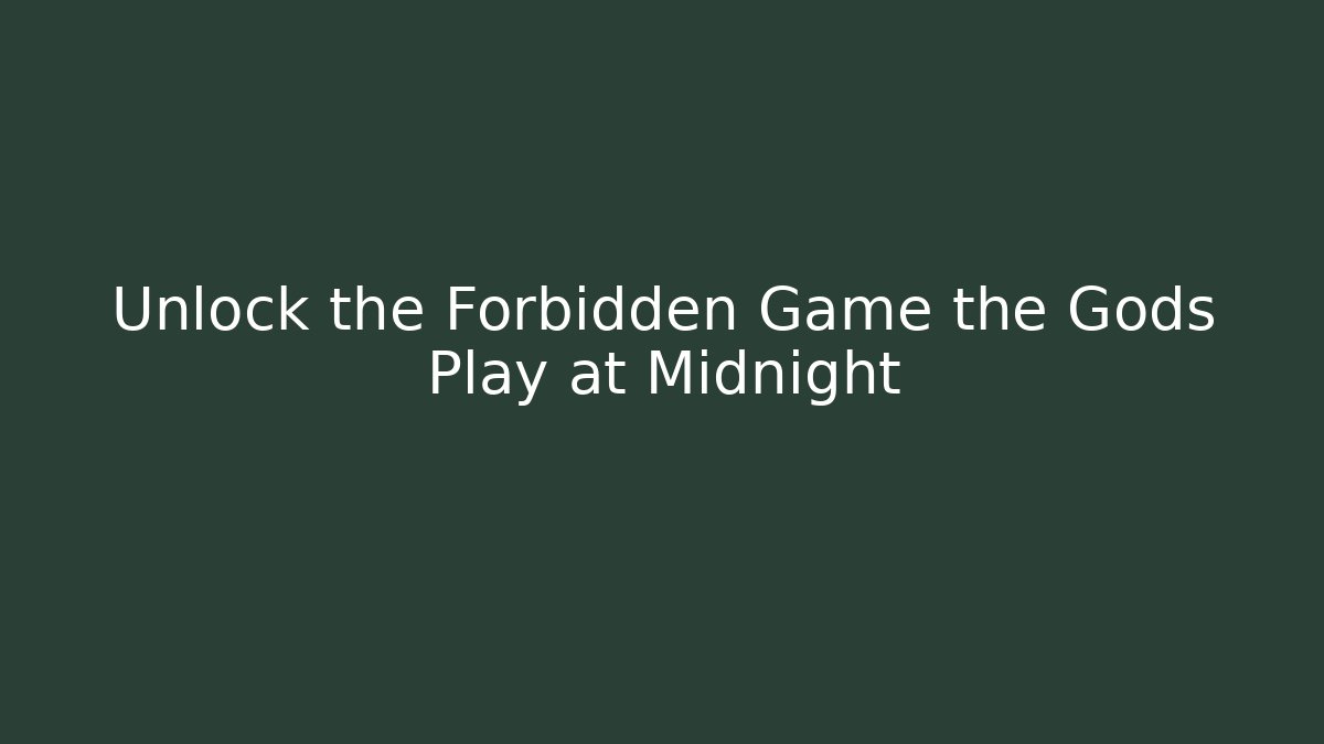 Unlock the Forbidden Game the Gods Play at Midnight