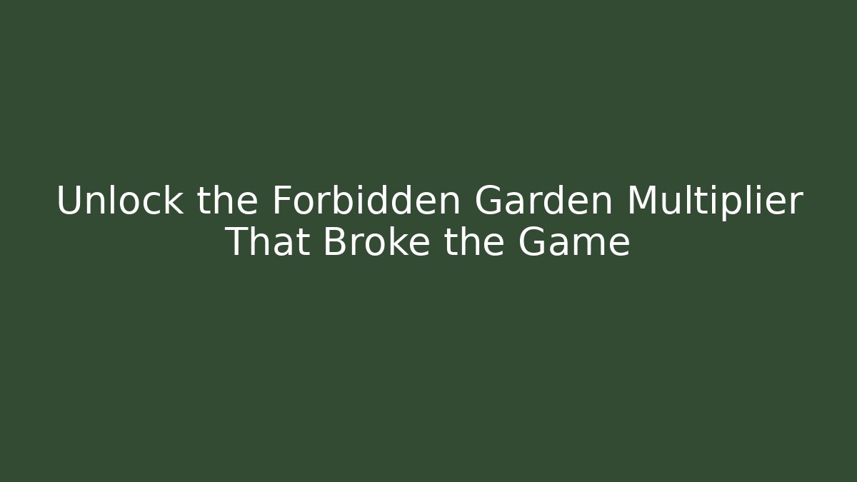 Unlock the Forbidden Garden Multiplier That Broke the Game
