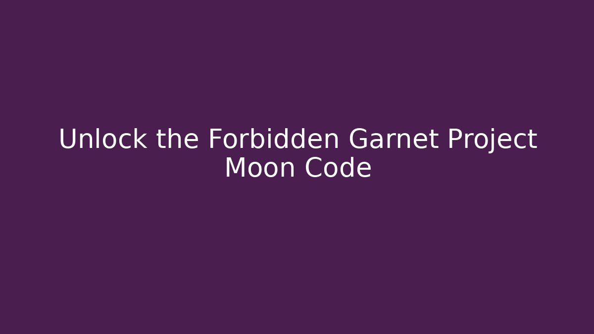 Unlock the Forbidden Garnet Project Moon Code