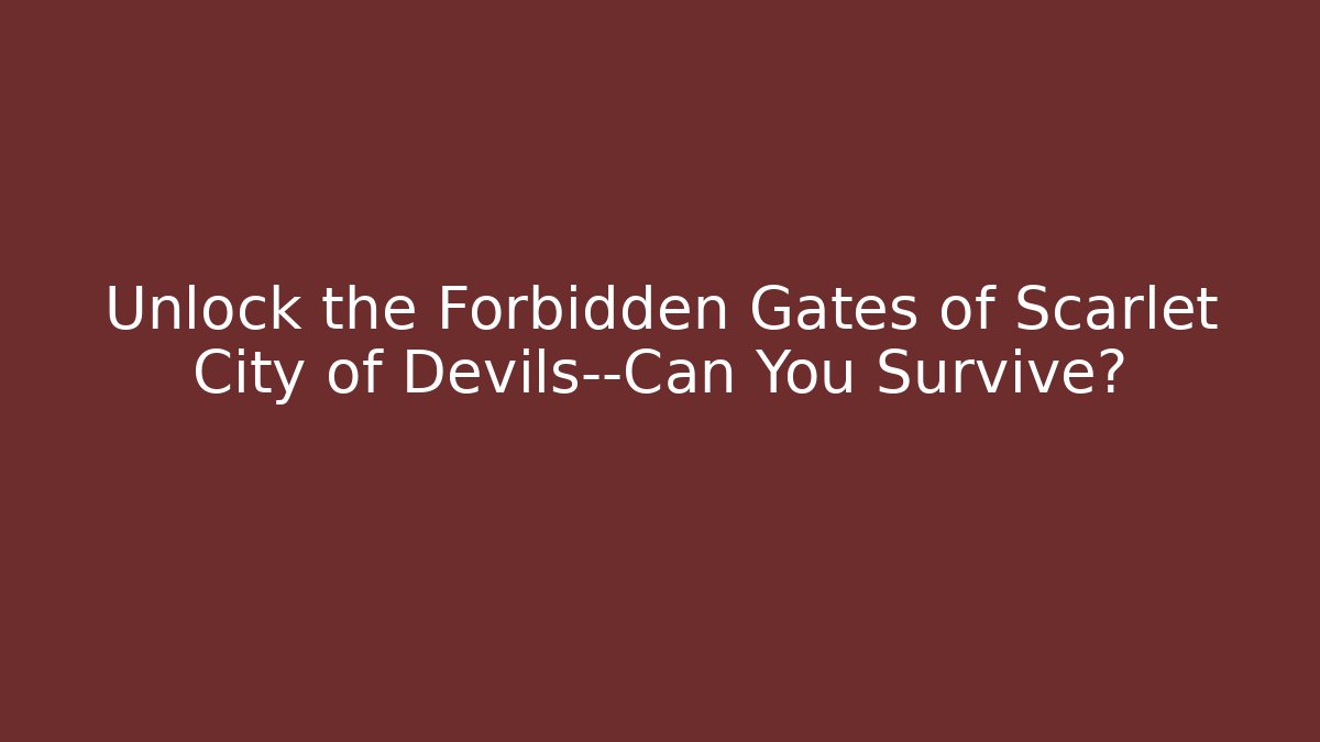 Unlock the Forbidden Gates of Scarlet City of Devils—Can You Survive?