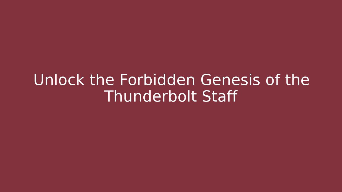 Unlock the Forbidden Genesis of the Thunderbolt Staff