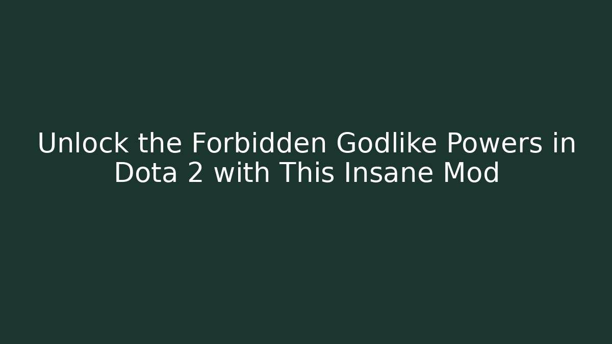 Unlock the Forbidden Godlike Powers in Dota 2 with This Insane Mod