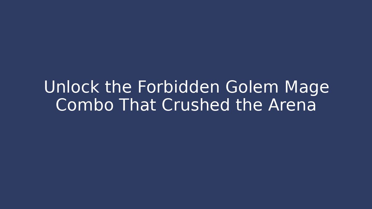 Unlock the Forbidden Golem Mage Combo That Crushed the Arena
