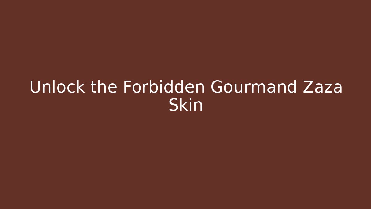 Unlock the Forbidden Gourmand Zaza Skin