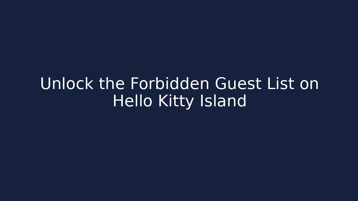 Unlock the Forbidden Guest List on Hello Kitty Island