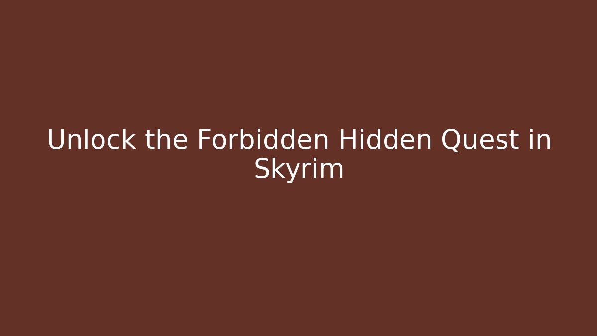 Unlock the Forbidden Hidden Quest in Skyrim