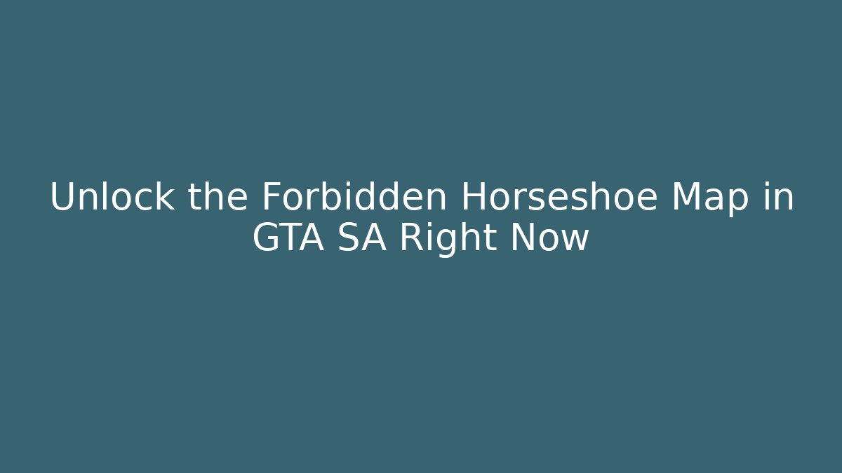 Unlock the Forbidden Horseshoe Map in GTA SA Right Now